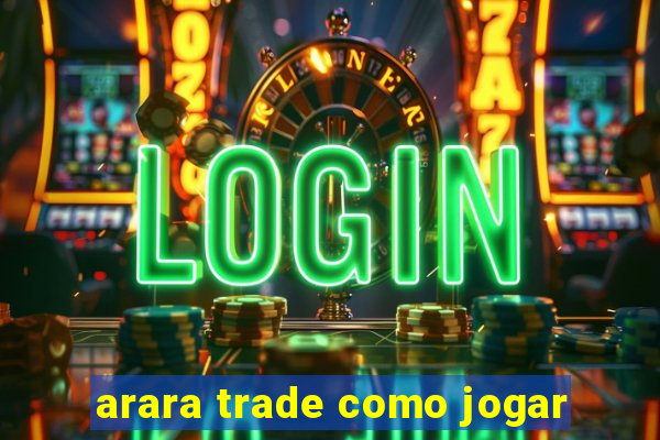 arara trade como jogar